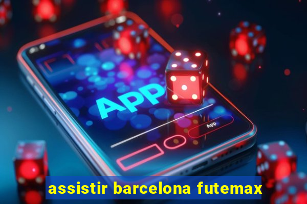 assistir barcelona futemax